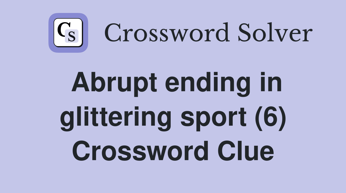 Abrupt ending in glittering sport (6) Crossword Clue