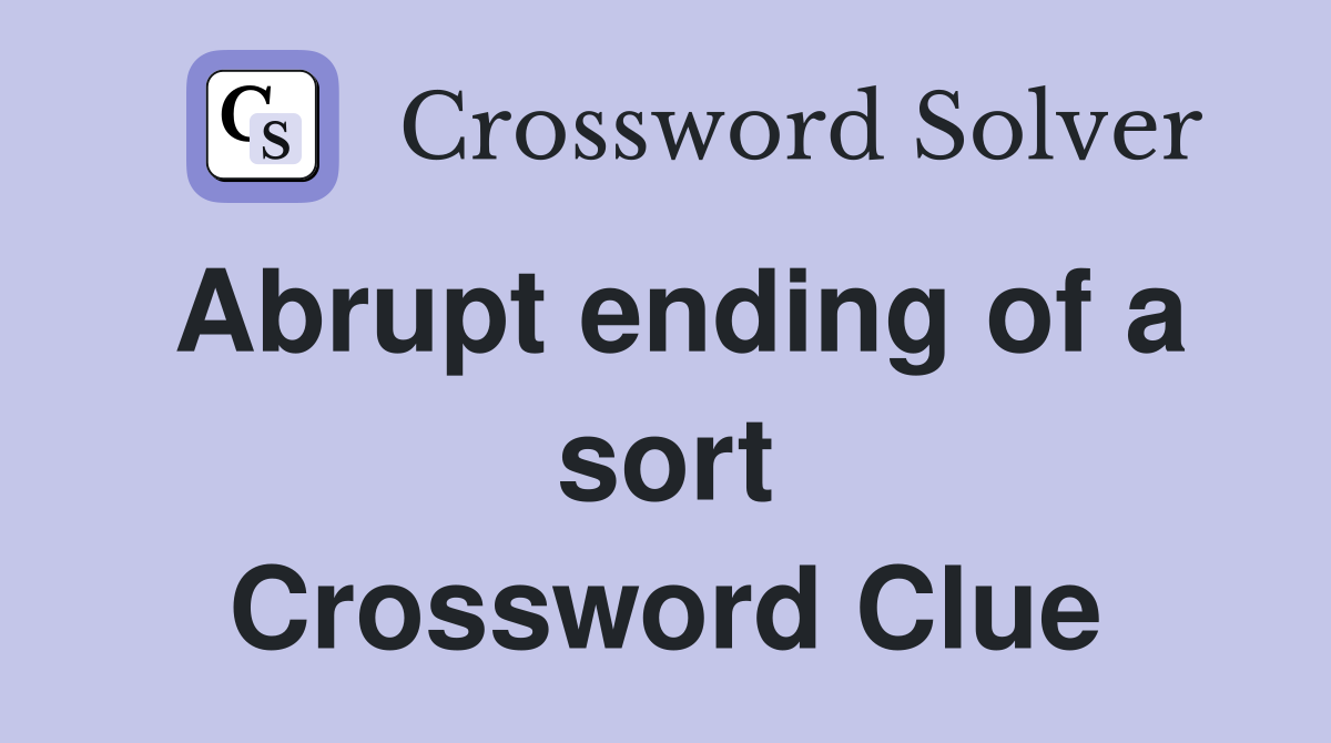 Abrupt ending of a sort Crossword Clue