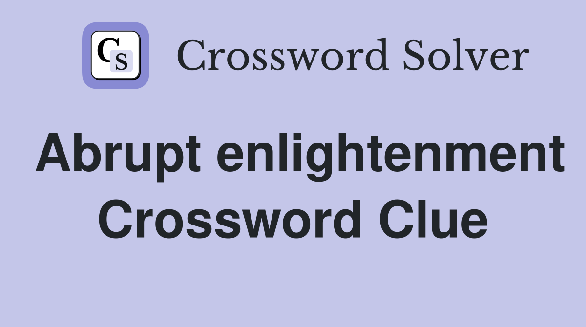 Abrupt enlightenment Crossword Clue