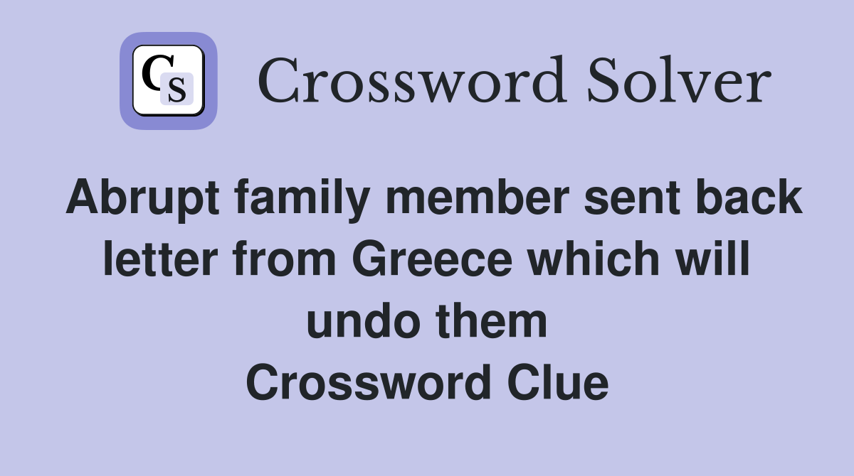 Abrupt family member sent back letter from Greece which will undo them Crossword Clue