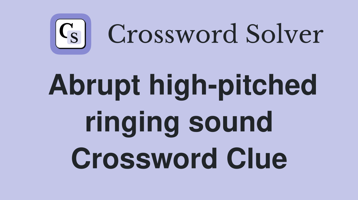 Abrupt high-pitched ringing sound Crossword Clue