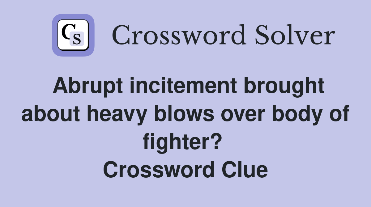 Abrupt incitement brought about heavy blows over body of fighter?  Crossword Clue