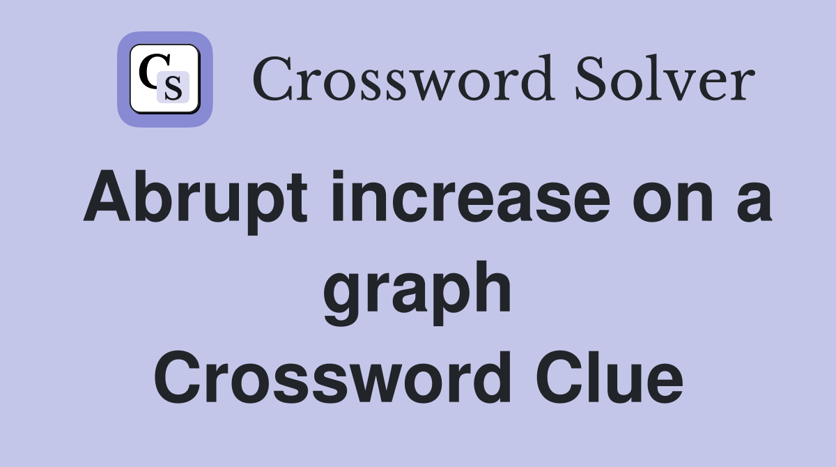 Abrupt increase on a graph Crossword Clue
