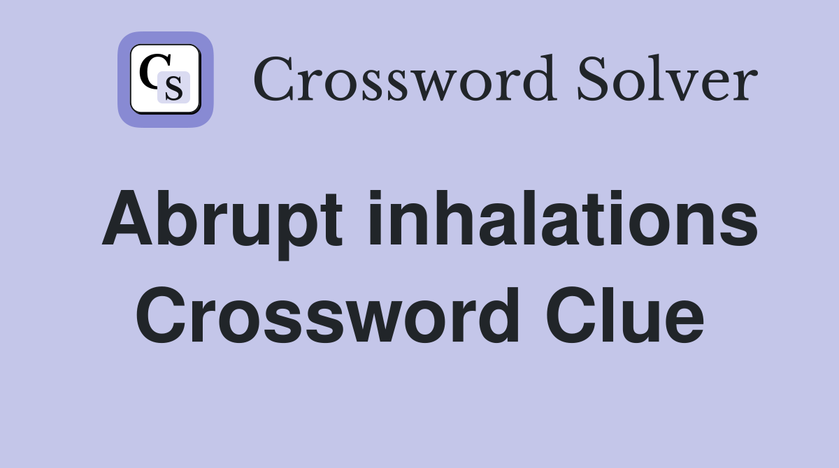 Abrupt inhalations Crossword Clue