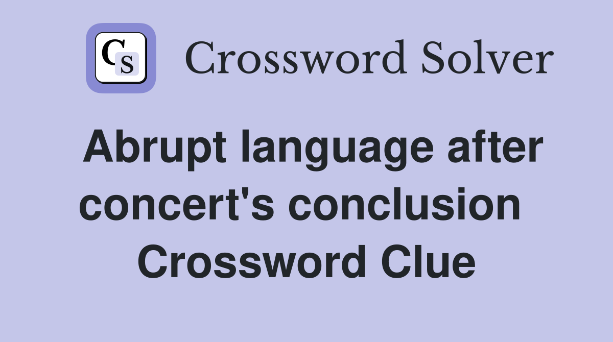 Abrupt language after concert's conclusion  Crossword Clue