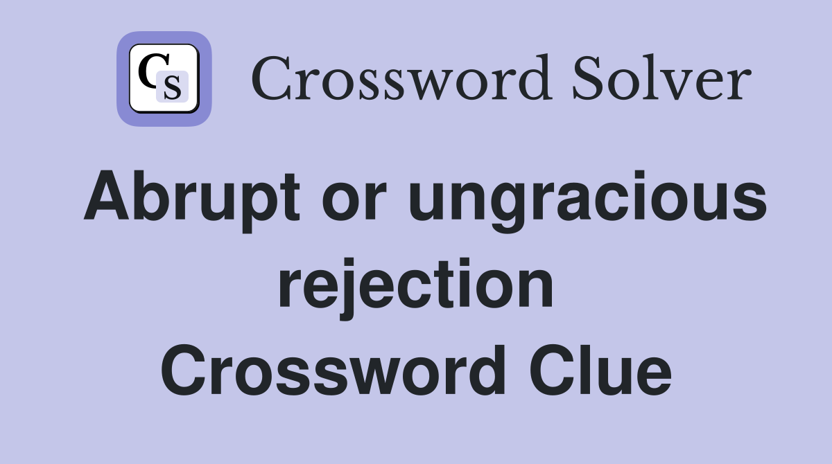 Abrupt or ungracious rejection Crossword Clue