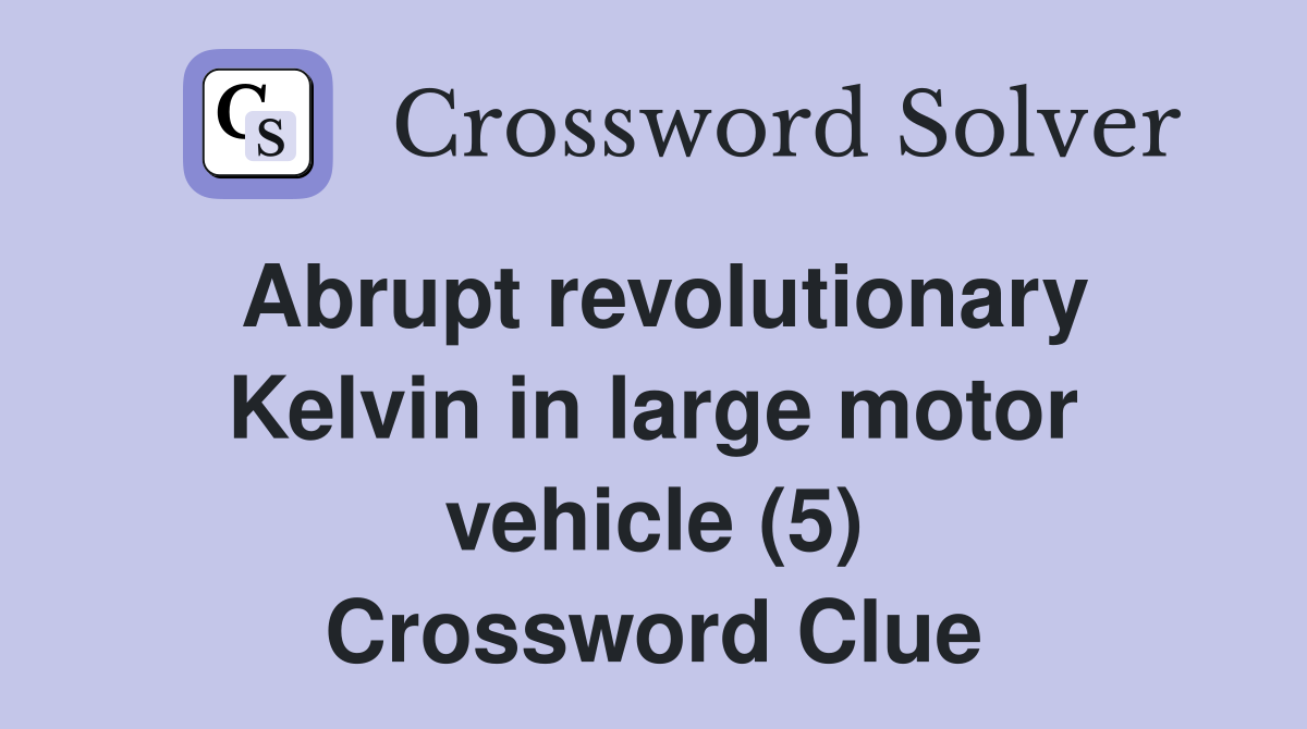 Abrupt revolutionary Kelvin in large motor vehicle (5) Crossword Clue
