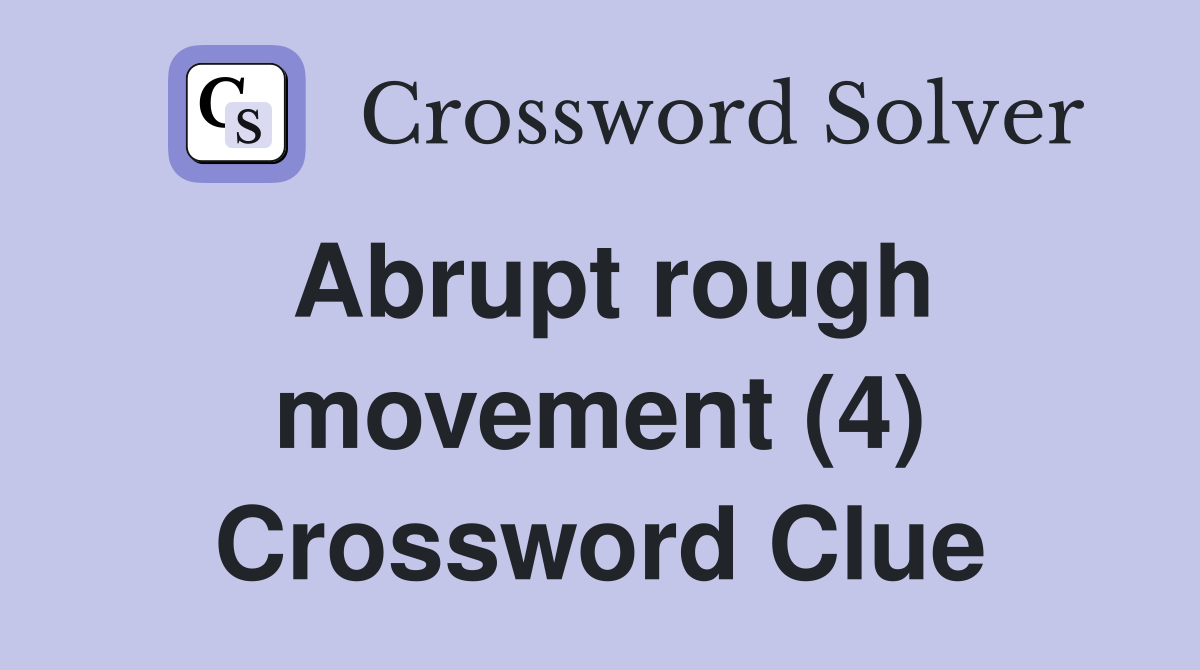 Abrupt rough movement (4) Crossword Clue