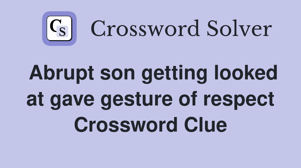 Abrupt son getting looked at gave gesture of respect Crossword Clue