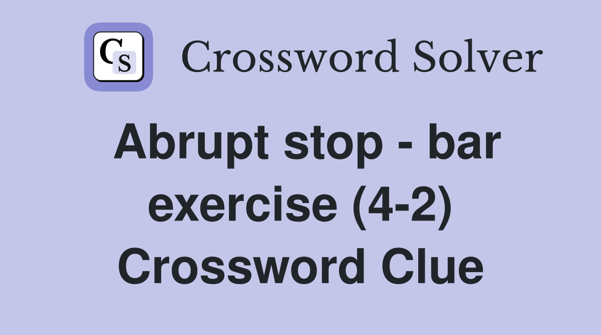 Abrupt stop - bar exercise (4-2) Crossword Clue