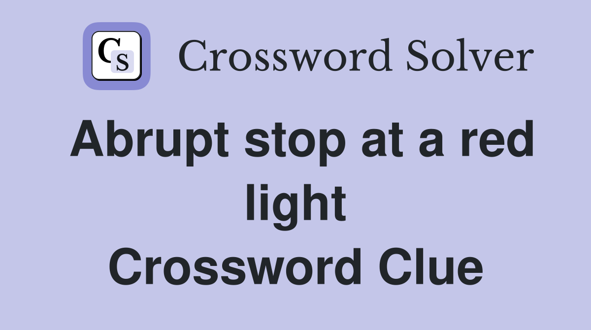 Abrupt stop at a red light Crossword Clue