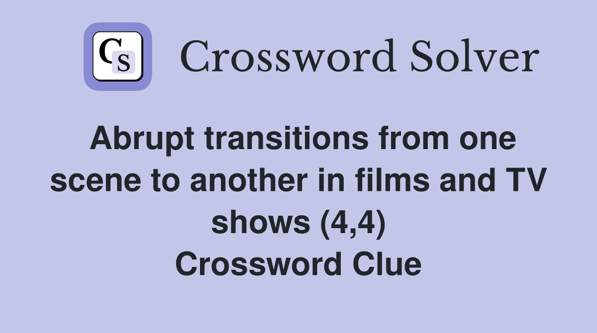 Abrupt transitions from one scene to another in films and TV shows (4,4) Crossword Clue