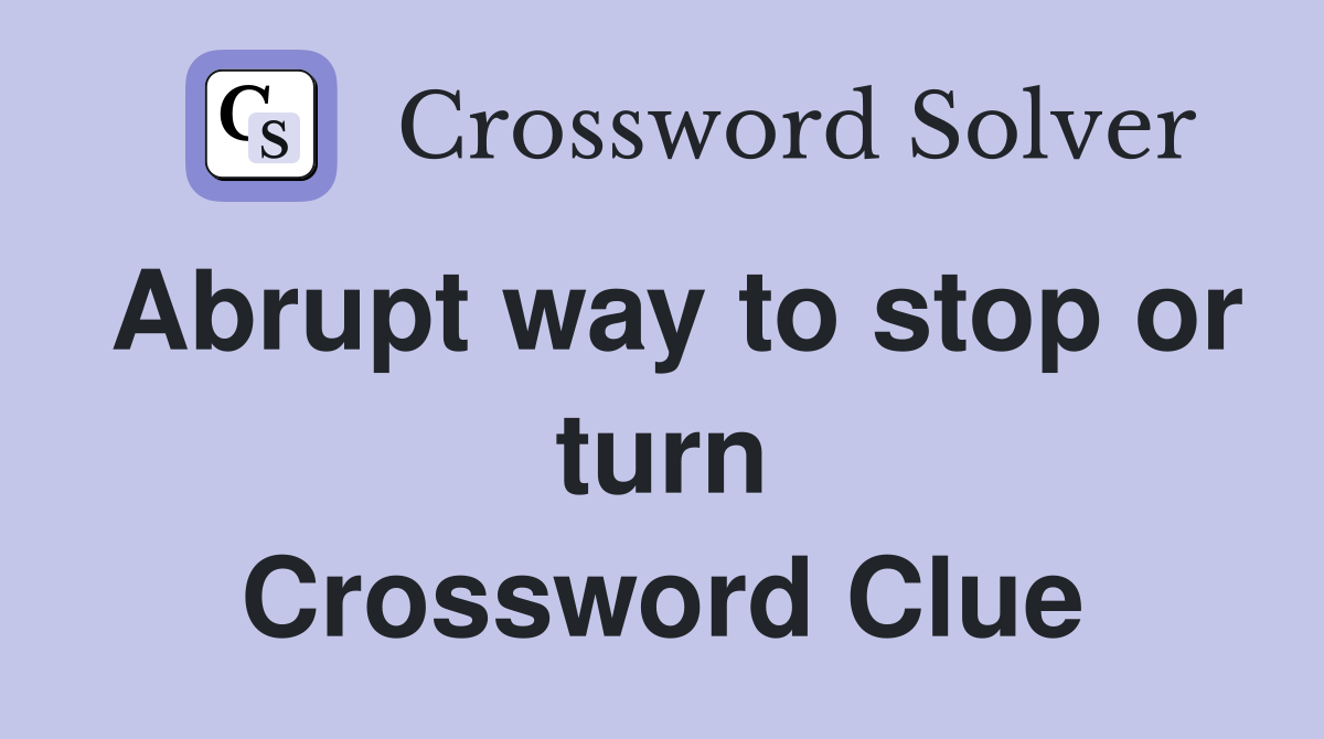 Abrupt way to stop or turn Crossword Clue