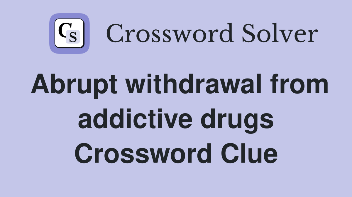 Abrupt withdrawal from addictive drugs Crossword Clue