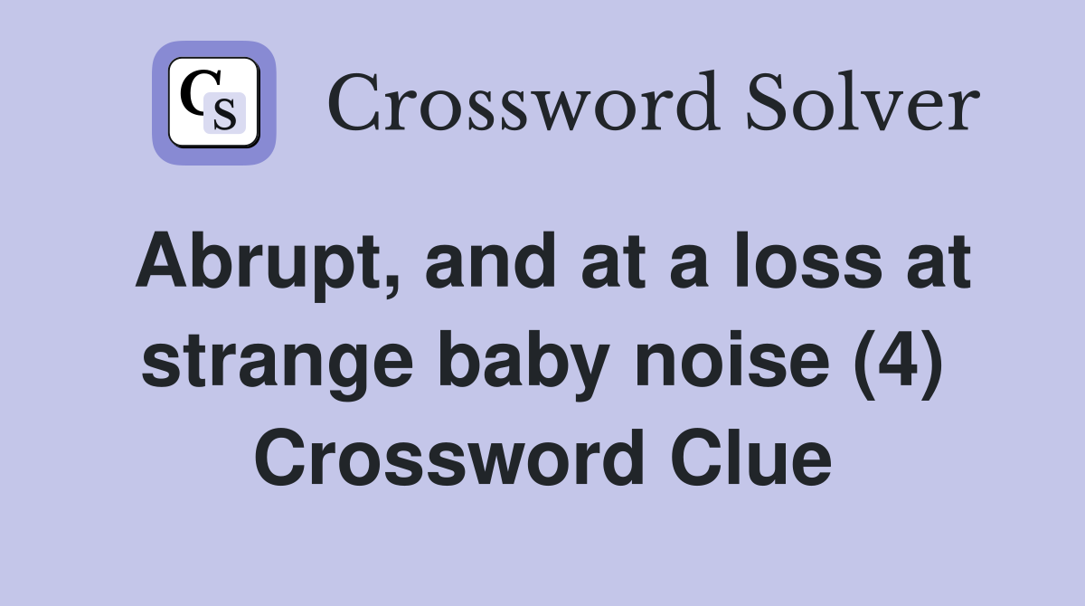 Abrupt, and at a loss at strange baby noise (4) Crossword Clue