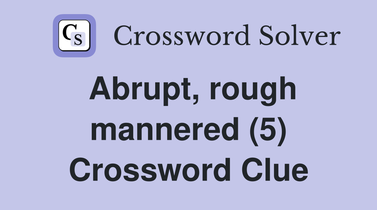 Abrupt, rough mannered (5) Crossword Clue