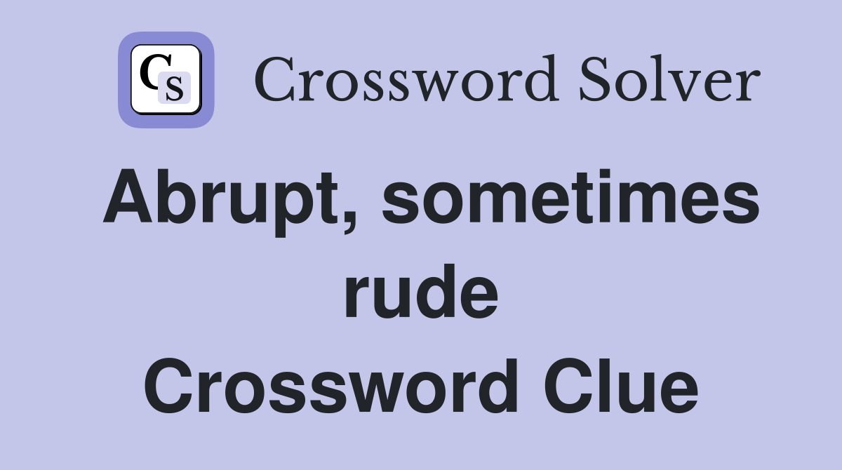 Abrupt, sometimes rude Crossword Clue