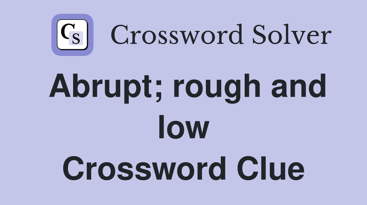 Abrupt; rough and low Crossword Clue