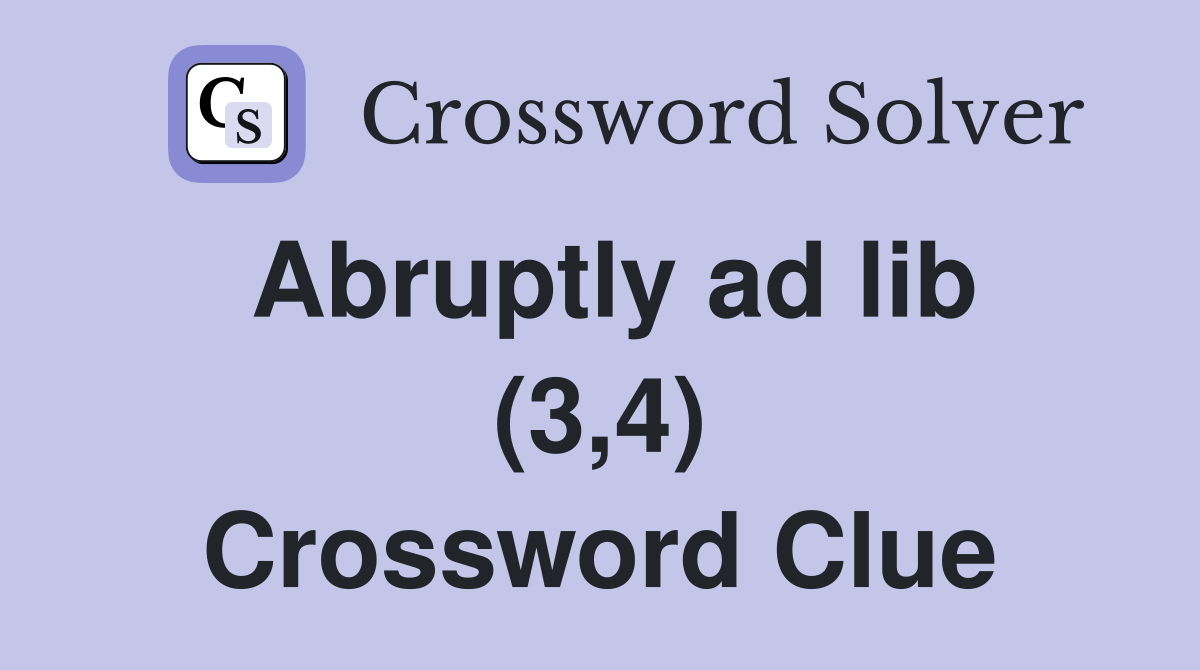 Abruptly ad lib (3,4) Crossword Clue