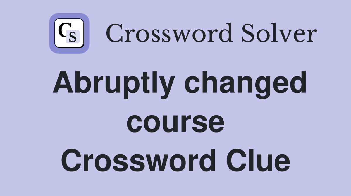 Abruptly changed course Crossword Clue