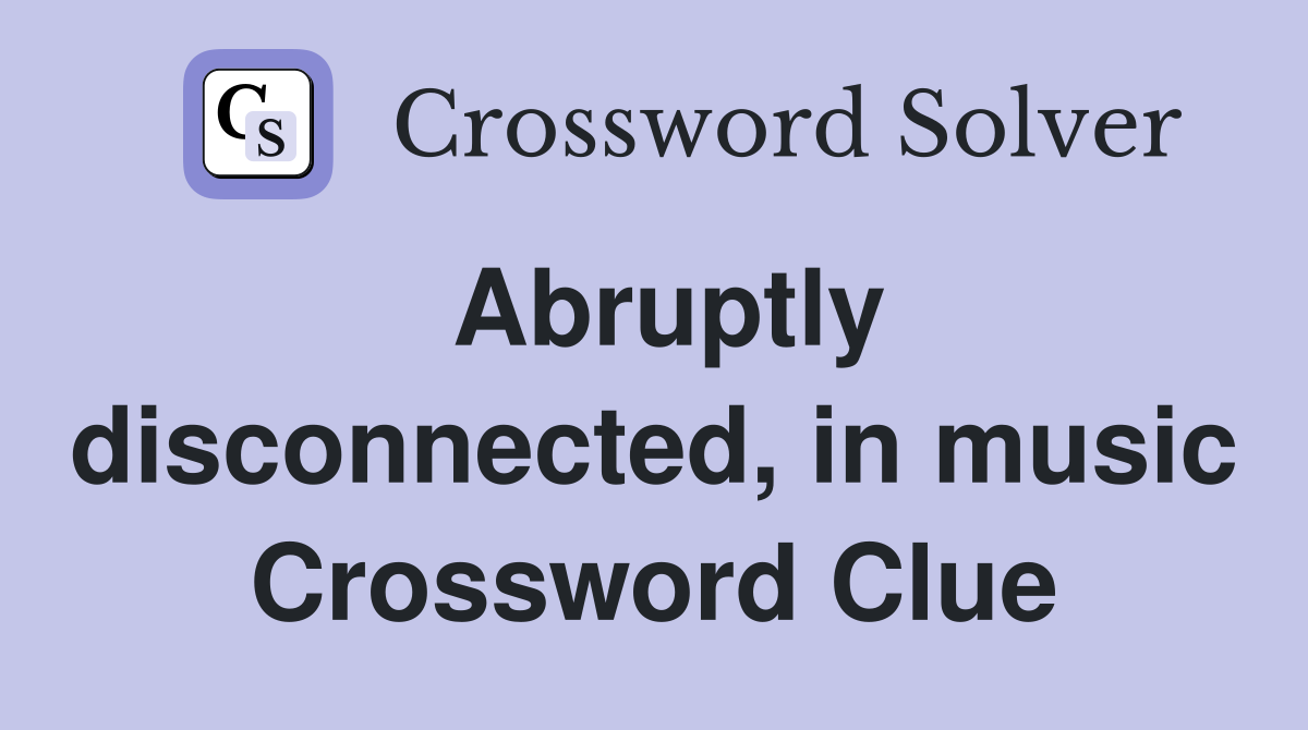 Abruptly disconnected, in music Crossword Clue