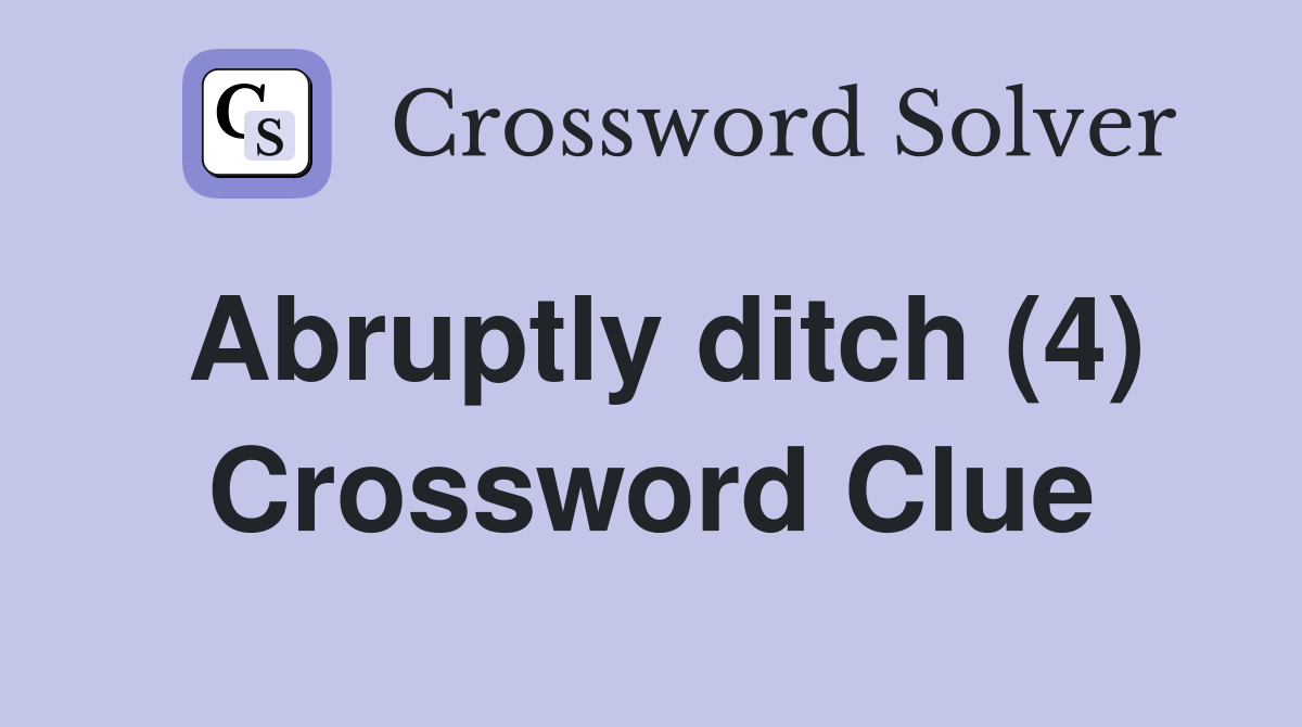 Abruptly ditch (4) Crossword Clue