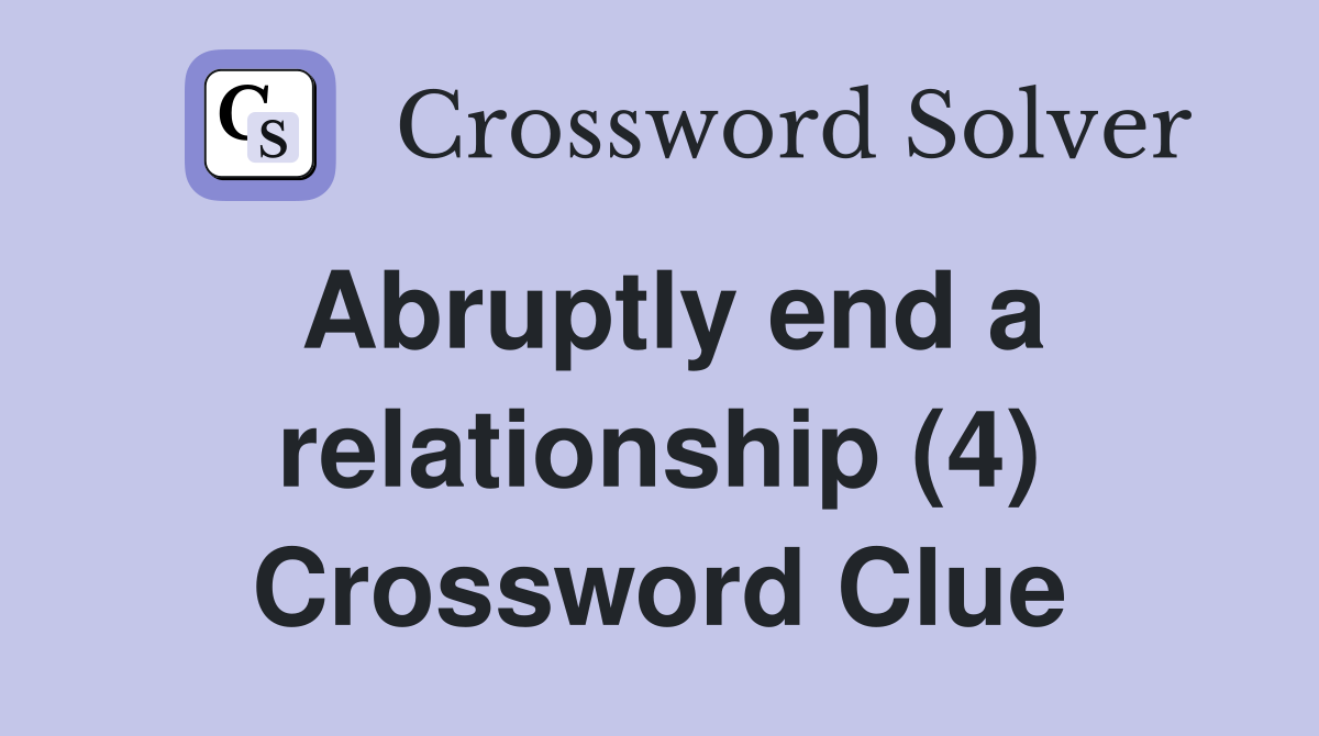 Abruptly end a relationship (4) Crossword Clue