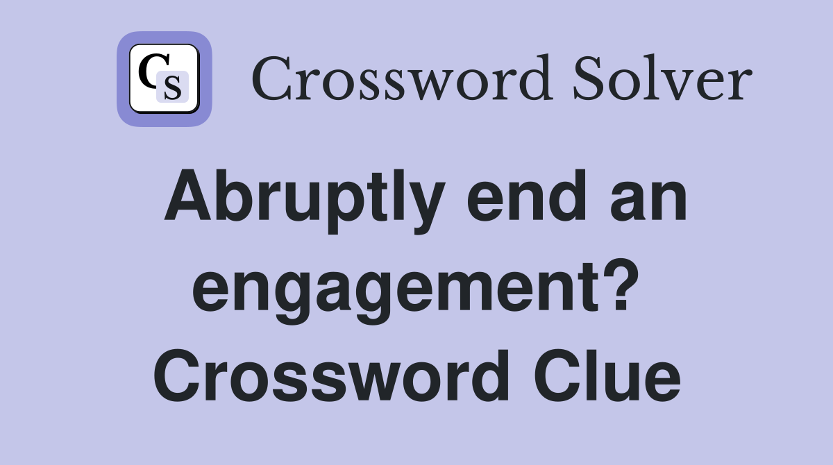 Abruptly end an engagement? Crossword Clue