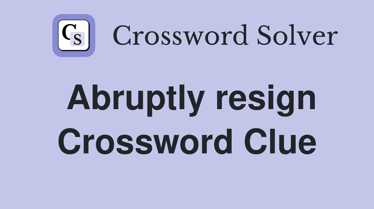 Abruptly resign Crossword Clue