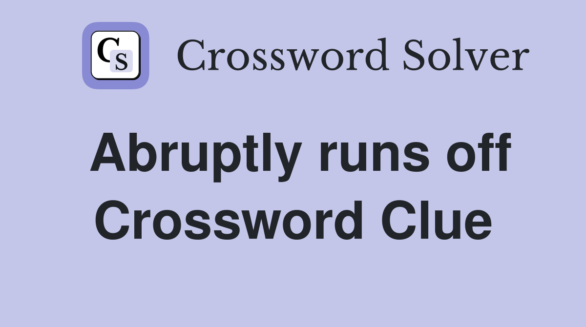 Abruptly runs off Crossword Clue