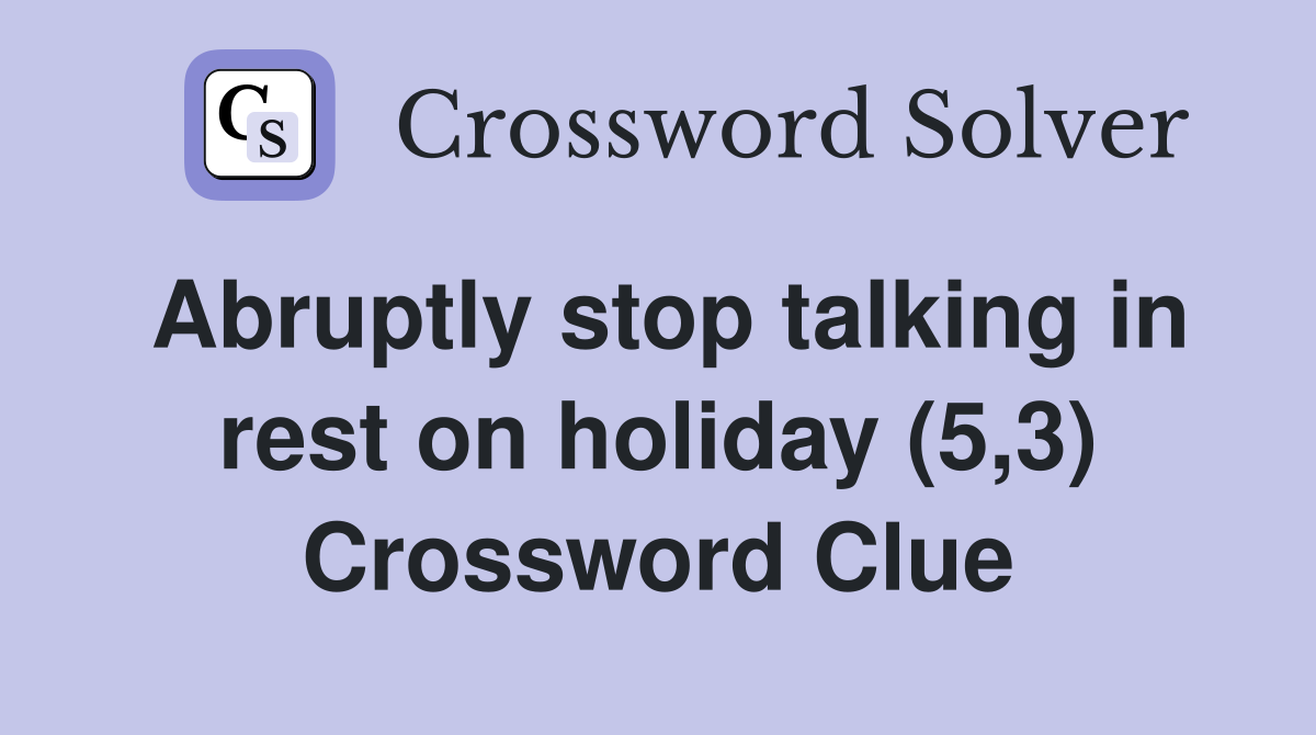 Abruptly stop talking in rest on holiday (5,3) Crossword Clue