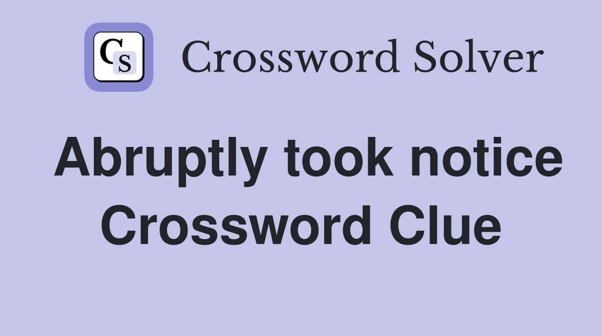 Abruptly took notice Crossword Clue