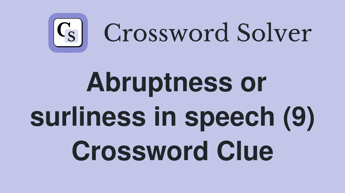 Abruptness or surliness in speech (9) Crossword Clue