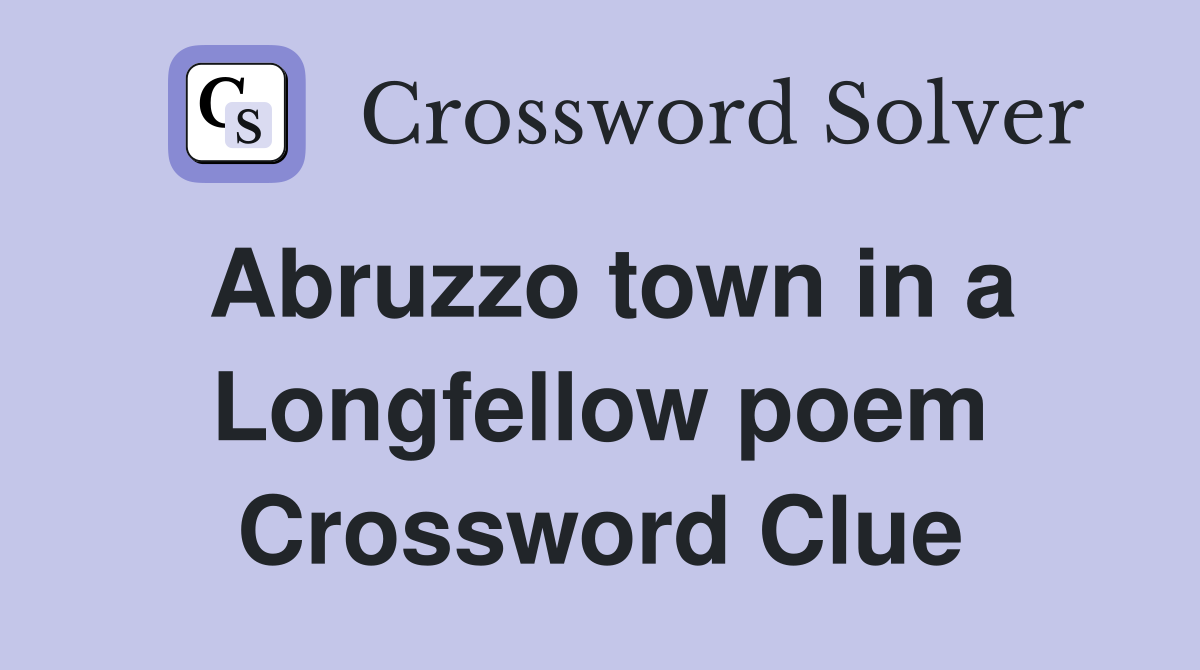 Abruzzo town in a Longfellow poem Crossword Clue