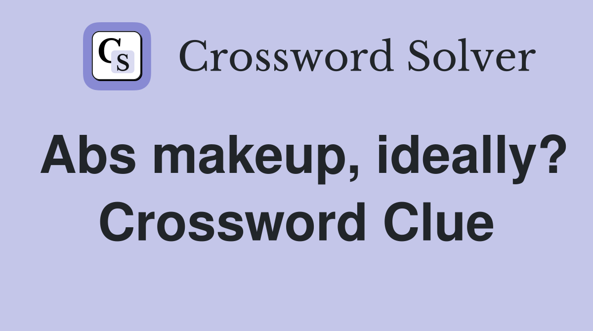 Abs makeup, ideally? Crossword Clue