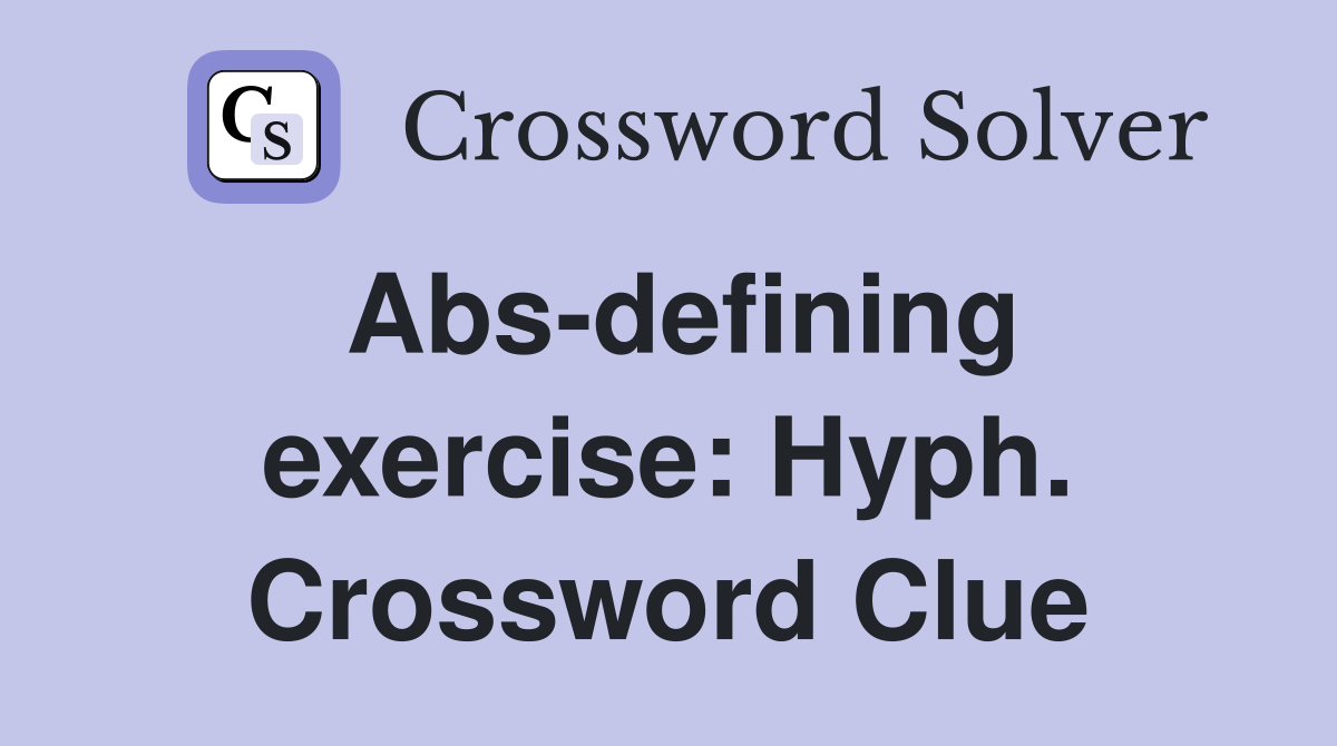Abs-defining exercise: Hyph. Crossword Clue