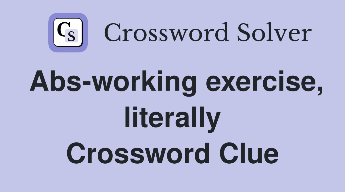 Abs-working exercise, literally Crossword Clue