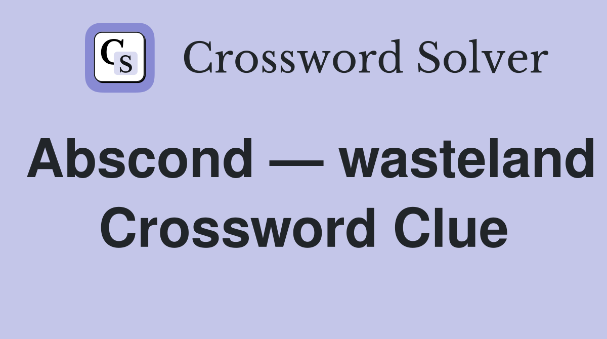 Abscond — wasteland Crossword Clue