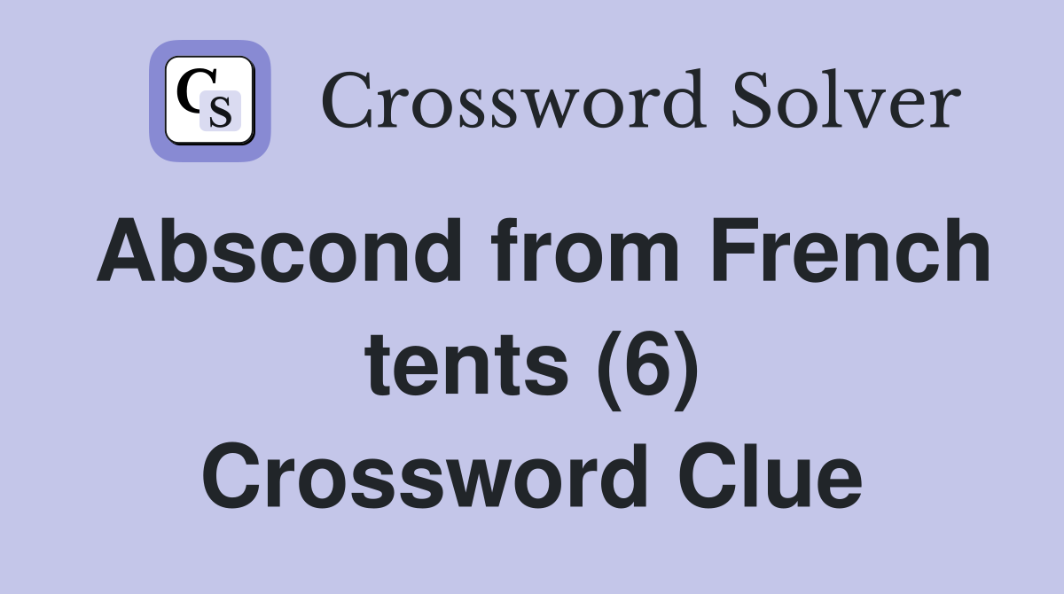 Abscond from French tents (6) Crossword Clue
