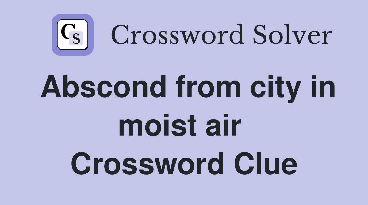 Abscond from city in moist air  Crossword Clue