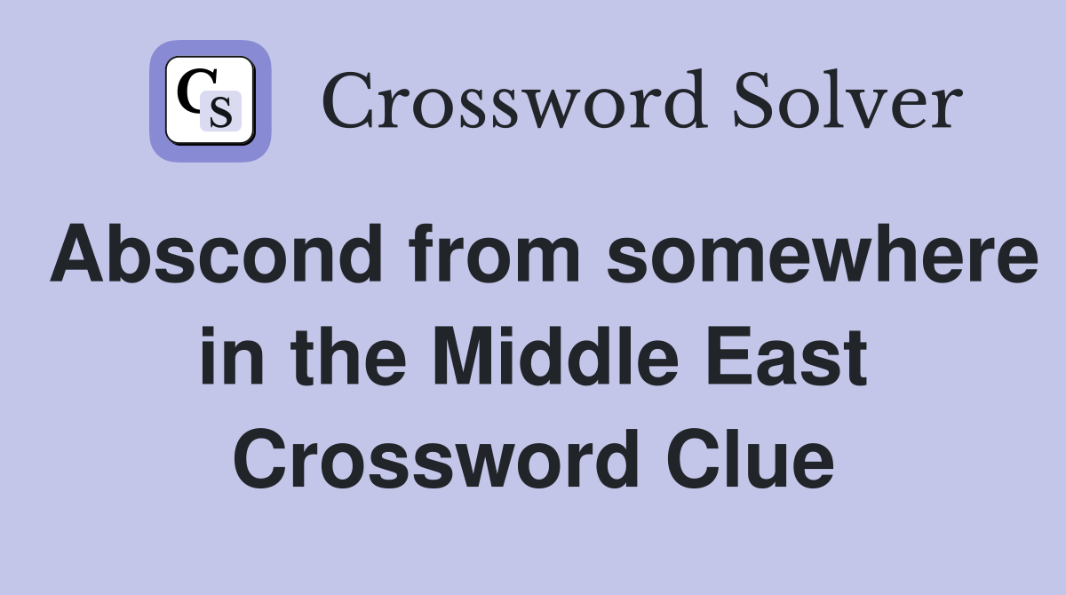 Abscond from somewhere in the Middle East Crossword Clue