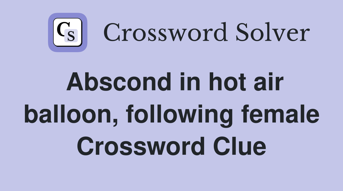 Abscond in hot air balloon, following female Crossword Clue