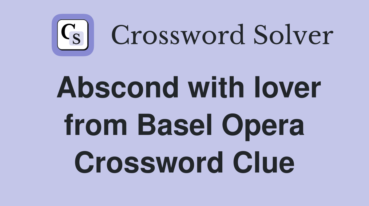 Abscond with lover from Basel Opera Crossword Clue