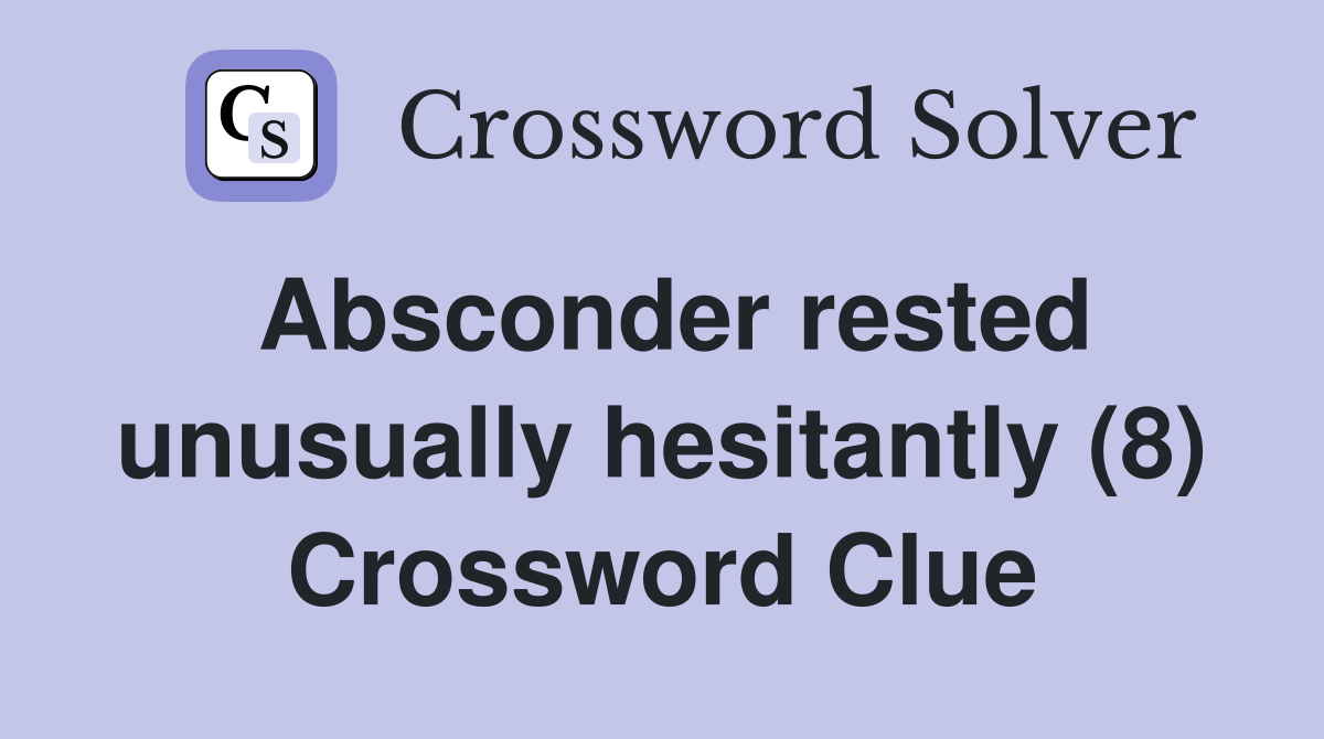 Absconder rested unusually hesitantly (8) Crossword Clue