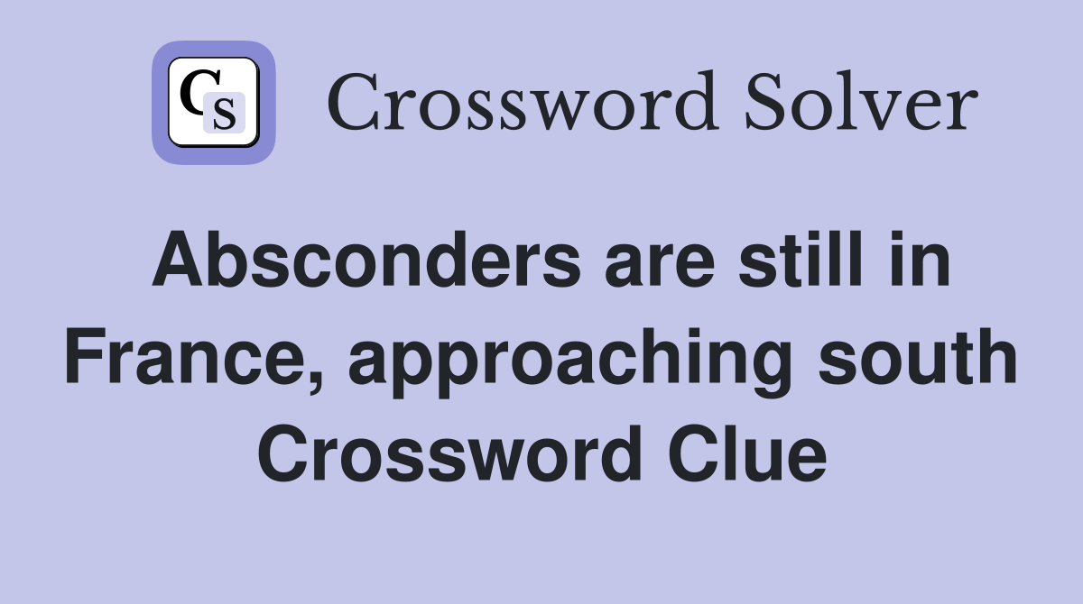 Absconders are still in France, approaching south Crossword Clue