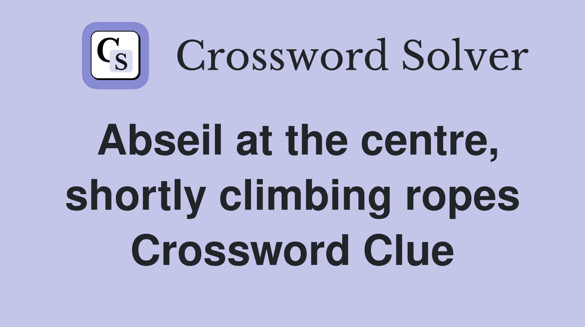 Abseil at the centre, shortly climbing ropes Crossword Clue