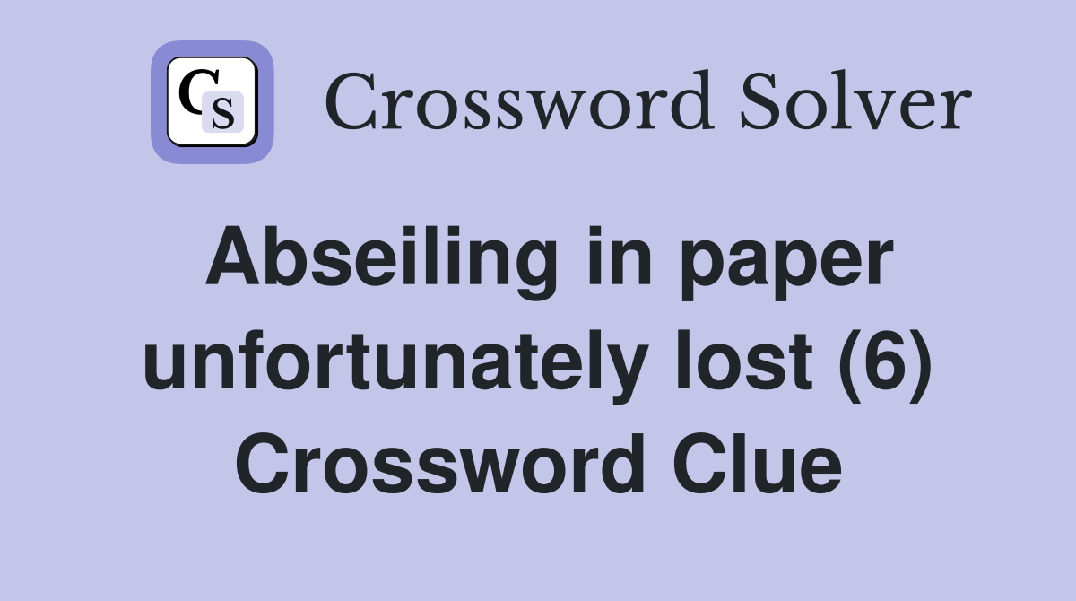 Abseiling in paper unfortunately lost (6) Crossword Clue