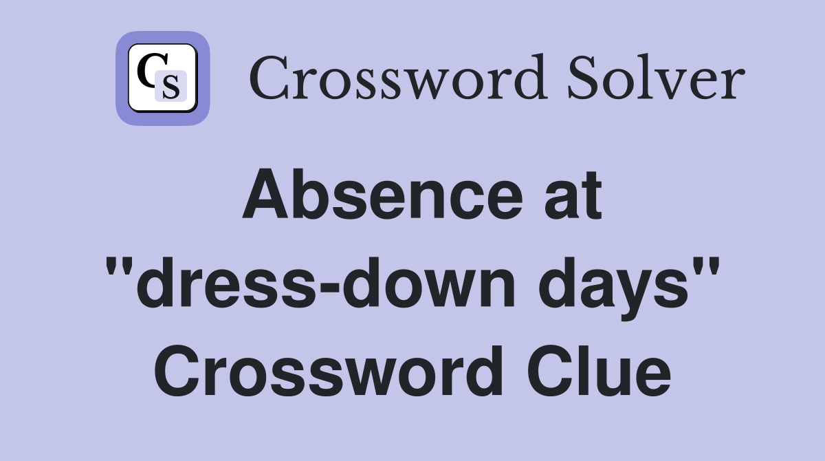 Absence at "dress-down days" Crossword Clue