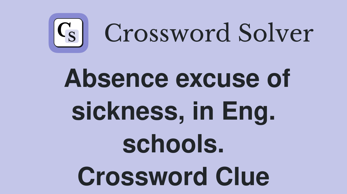 Absence excuse of sickness, in Eng. schools. Crossword Clue