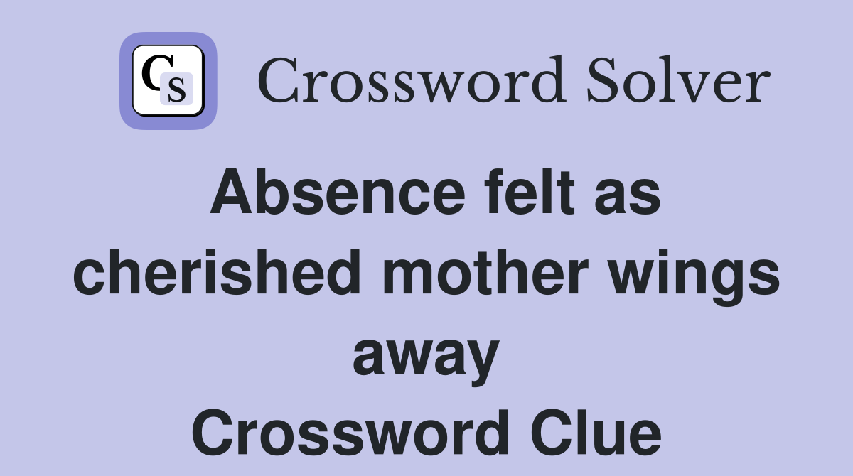Absence felt as cherished mother wings away Crossword Clue